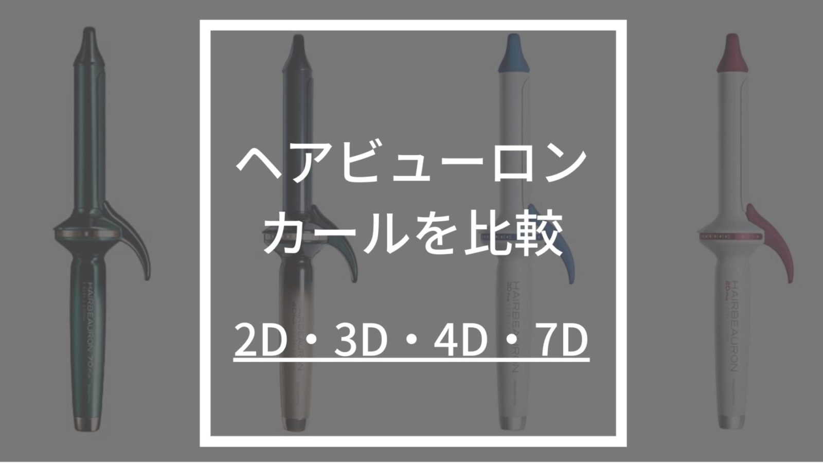 ヘアビューロン・コテ比較】2D・3D・4D・7Dの違いを美容師が解説
